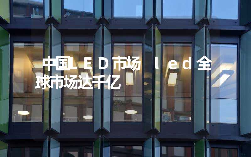 中国LED市场 led全球市场达千亿